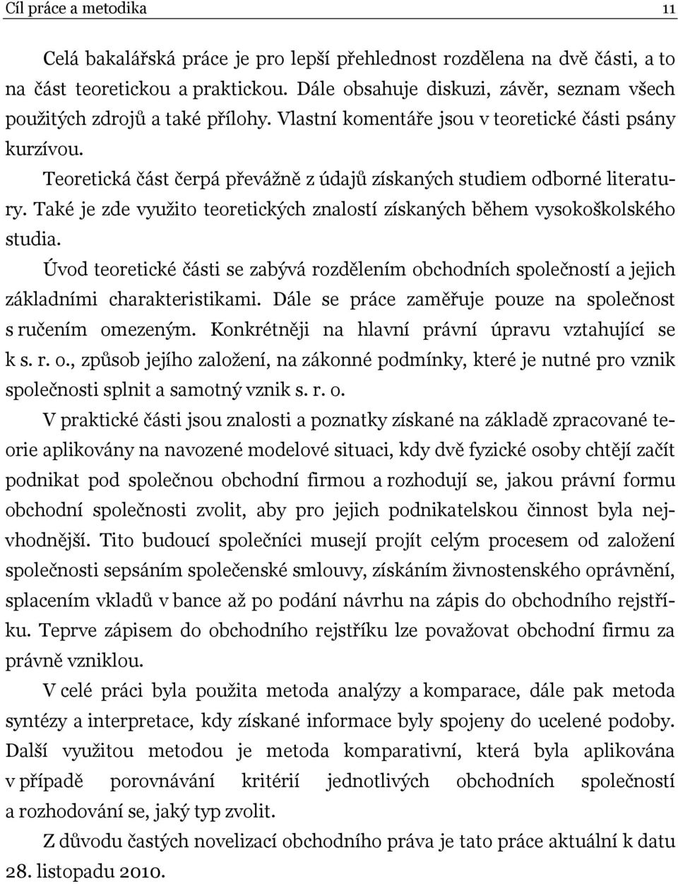 Teoretická část čerpá převážně z údajů získaných studiem odborné literatury. Také je zde využito teoretických znalostí získaných během vysokoškolského studia.