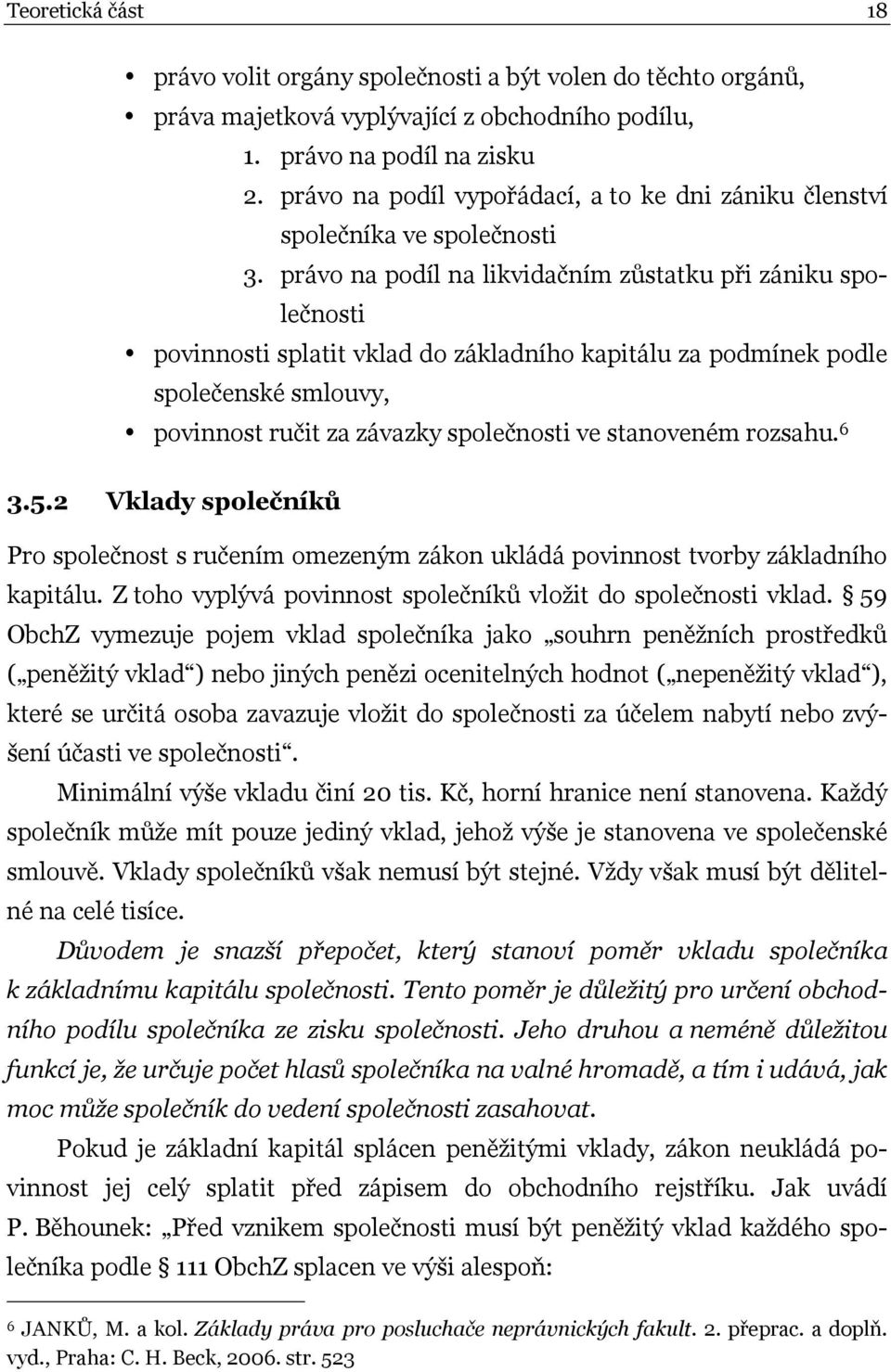 právo na podíl na likvidačním zůstatku při zániku společnosti povinnosti splatit vklad do základního kapitálu za podmínek podle společenské smlouvy, povinnost ručit za závazky společnosti ve