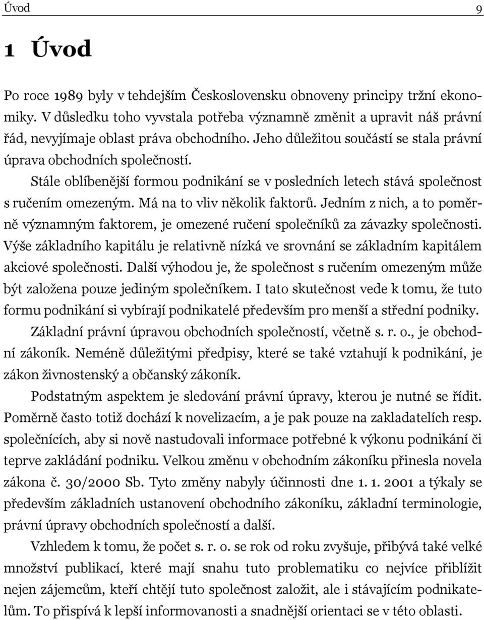 Stále oblíbenější formou podnikání se v posledních letech stává společnost s ručením omezeným. Má na to vliv několik faktorů.