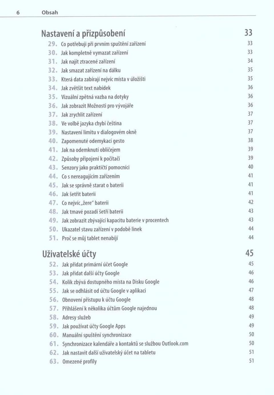 Jak zobrazit Možnosti pro vývojáře 36 3 7. Jak zrychlit zařízení 37 3 8. Ve volbě jazyka chybí čeština 37 3 9. Nastavení lim itu v dialogovém okně 37 4 0. Zapomenuté odemykací gesto 38 4 1.