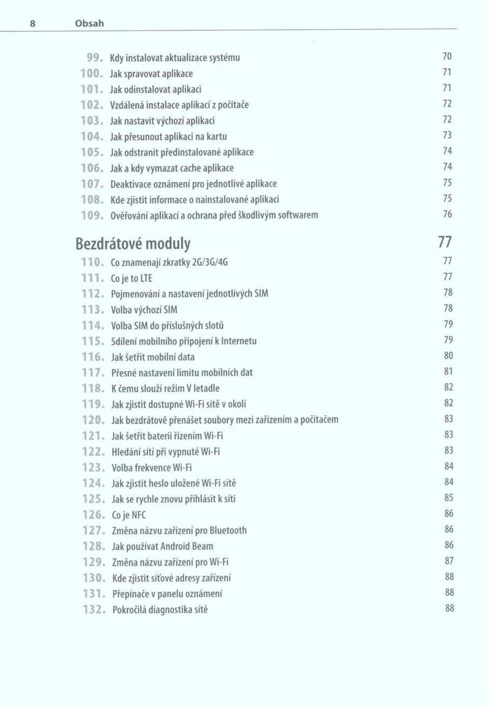 Deaktivace oznámení pro jednotlivé aplikace 75 1 0 8. Kde zjistit informace o nainstalované aplikaci 75 1 0 9. Ověřování aplikací a ochrana před škodlivým softwarem 76 B ezdrátové m o d u ly 77 1 1 0.