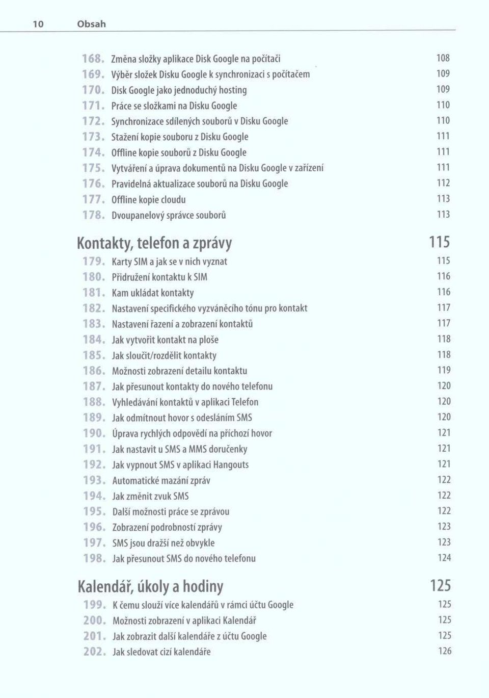 Vytváření a úprava dokumentů na Disku Google v zařízení 111 1 7 6. Pravidelná aktualizace souborů na Disku Google 112 1 7 7. Offline kopie doudu 113 1 7 8.