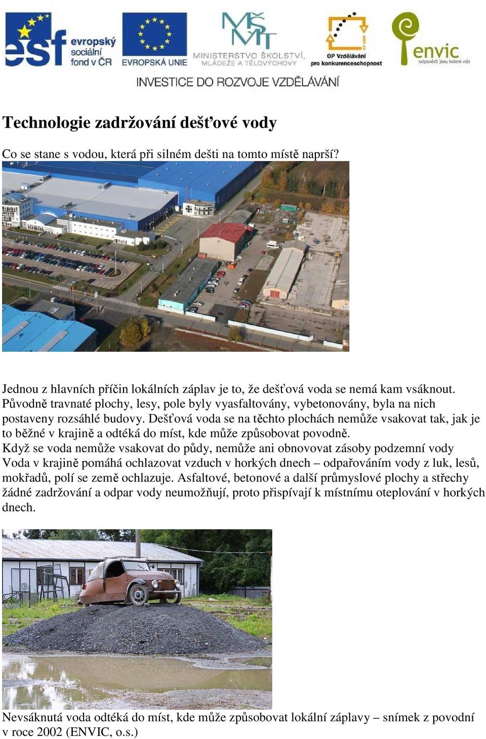 Dešťová voda se na těchto plochách nemůže vsakovat tak, jak je to běžné v krajině a odtéká do míst, kde může způsobovat povodně.