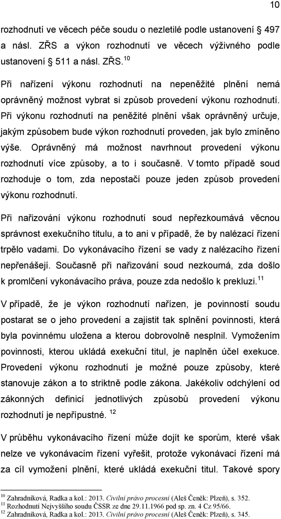Při výkonu rozhodnutí na peněžité plnění však oprávněný určuje, jakým způsobem bude výkon rozhodnutí proveden, jak bylo zmíněno výše.
