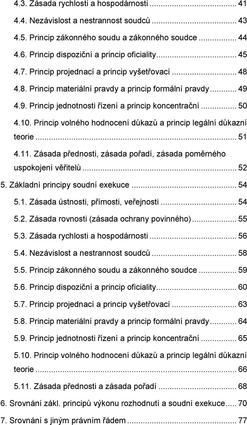 Princip volného hodnocení důkazů a princip legální důkazní teorie... 51 4.11. Zásada přednosti, zásada pořadí, zásada poměrného uspokojení věřitelů... 52 5. Základní principy soudní exekuce... 54 5.1. Zásada ústnosti, přímosti, veřejnosti.