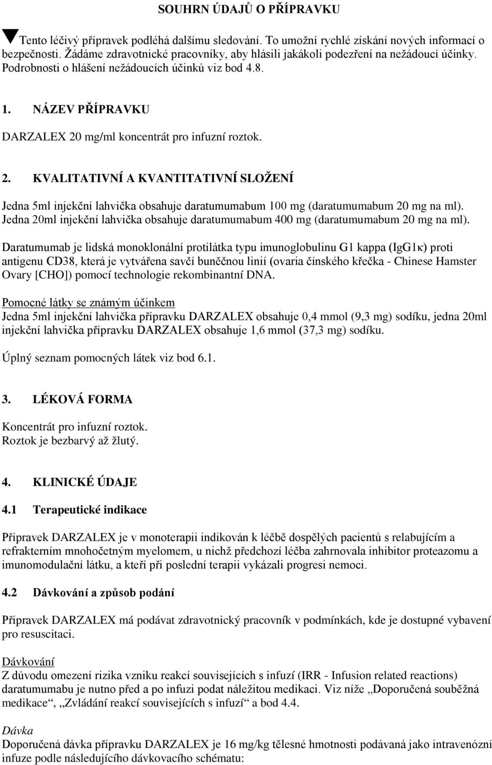 NÁZEV PŘÍPRAVKU DARZALEX 20 mg/ml koncentrát pro infuzní roztok. 2. KVALITATIVNÍ A KVANTITATIVNÍ SLOŽENÍ Jedna 5ml injekční lahvička obsahuje daratumumabum 100 mg (daratumumabum 20 mg na ml).