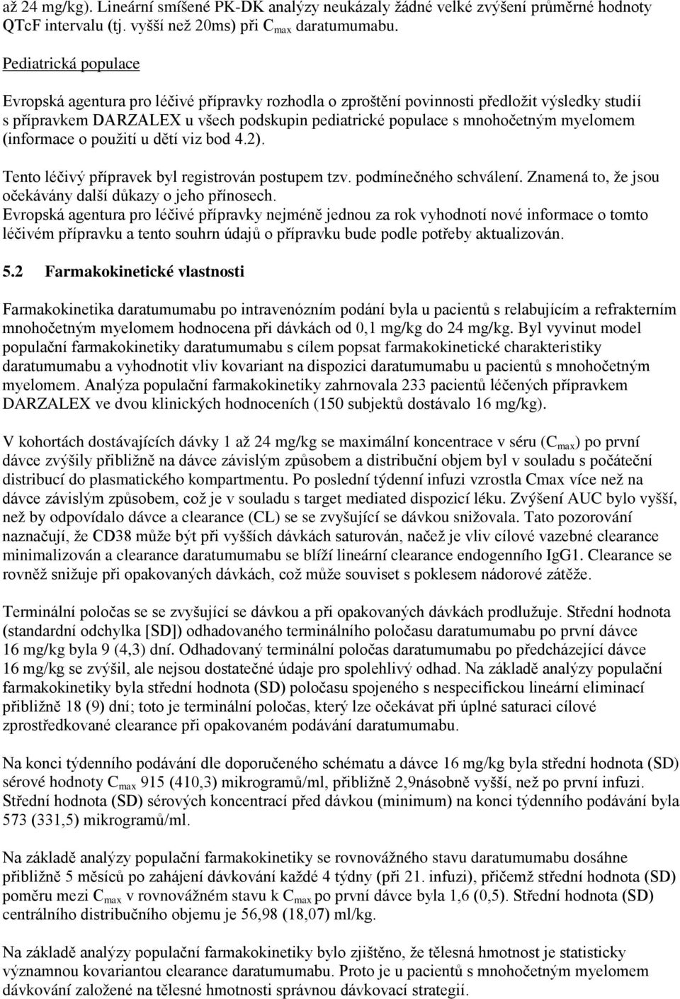 myelomem (informace o použití u dětí viz bod 4.2). Tento léčivý přípravek byl registrován postupem tzv. podmínečného schválení. Znamená to, že jsou očekávány další důkazy o jeho přínosech.