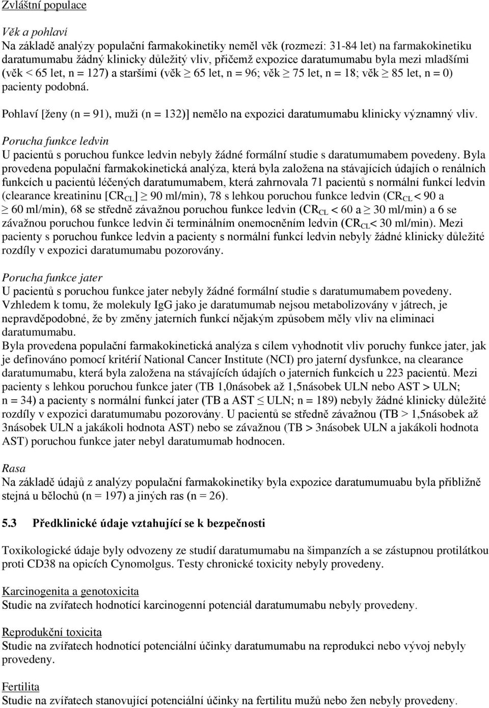 Pohlaví [ženy (n = 91), muži (n = 132)] nemělo na expozici daratumumabu klinicky významný vliv.