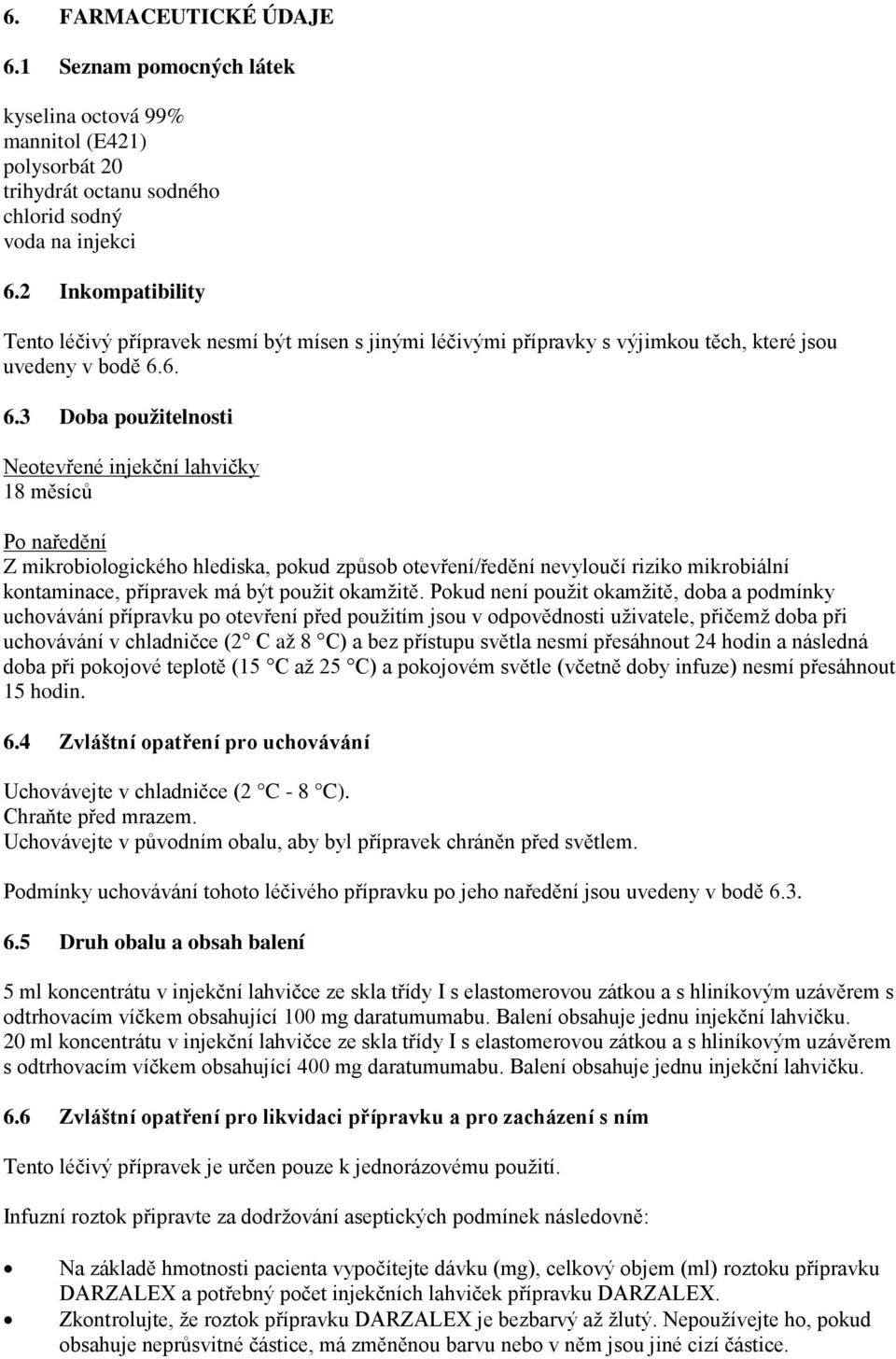 6. 6.3 Doba použitelnosti Neotevřené injekční lahvičky 18 měsíců Po naředění Z mikrobiologického hlediska, pokud způsob otevření/ředění nevyloučí riziko mikrobiální kontaminace, přípravek má být