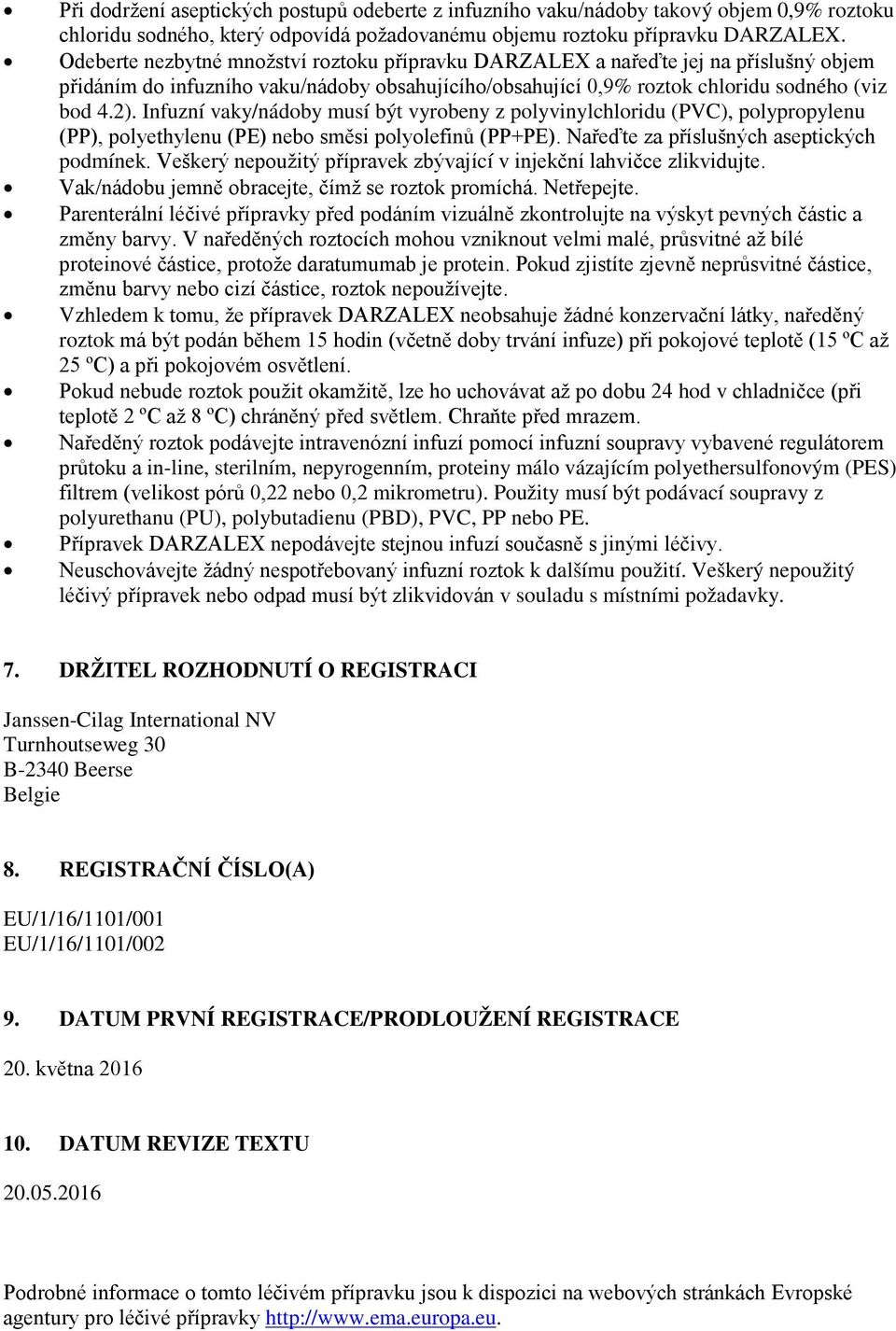 Infuzní vaky/nádoby musí být vyrobeny z polyvinylchloridu (PVC), polypropylenu (PP), polyethylenu (PE) nebo směsi polyolefinů (PP+PE). Nařeďte za příslušných aseptických podmínek.