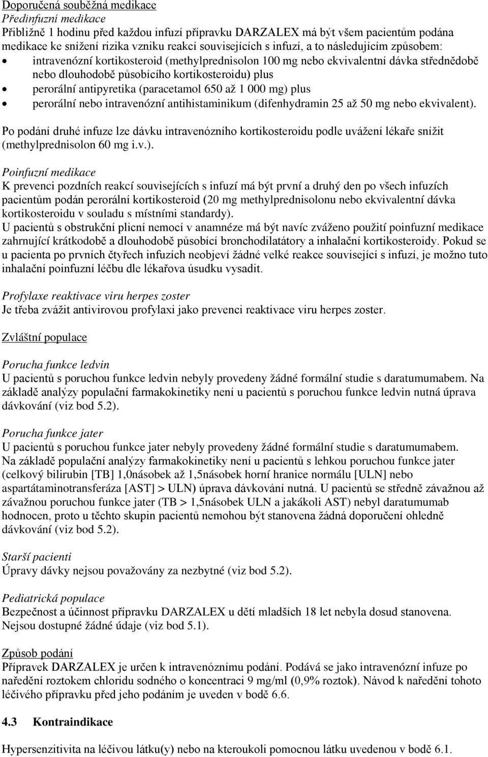 (paracetamol 650 až 1 000 mg) plus perorální nebo intravenózní antihistaminikum (difenhydramin 25 až 50 mg nebo ekvivalent).