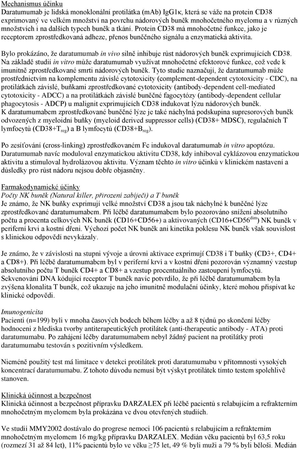Bylo prokázáno, že daratumumab in vivo silně inhibuje růst nádorových buněk exprimujících CD38.