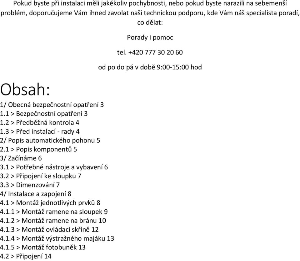1 > Popis komponentů 5 3/ Začínáme 6 3.1 > Potřebné nástroje a vybavení 6 3.2 > Připojení ke sloupku 7 3.3 > Dimenzování 7 4/ Instalace a zapojení 8 4.1 > Montáž jednotlivých prvků 8 4.1.1 > Montáž ramene na sloupek 9 4.