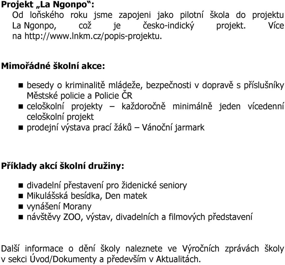 celoškolní projekt prodejní výstava prací žáků Vánoční jarmark Příklady akcí školní družiny: divadelní přestavení pro židenické seniory Mikulášská besídka, Den matek vynášení