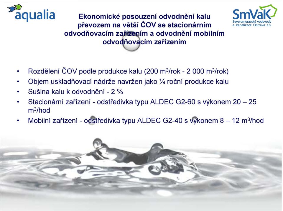 uskladňovací nádrže navržen jako ¼ roční produkce kalu Sušina kalu k - 2 % Stacionární zařízení -