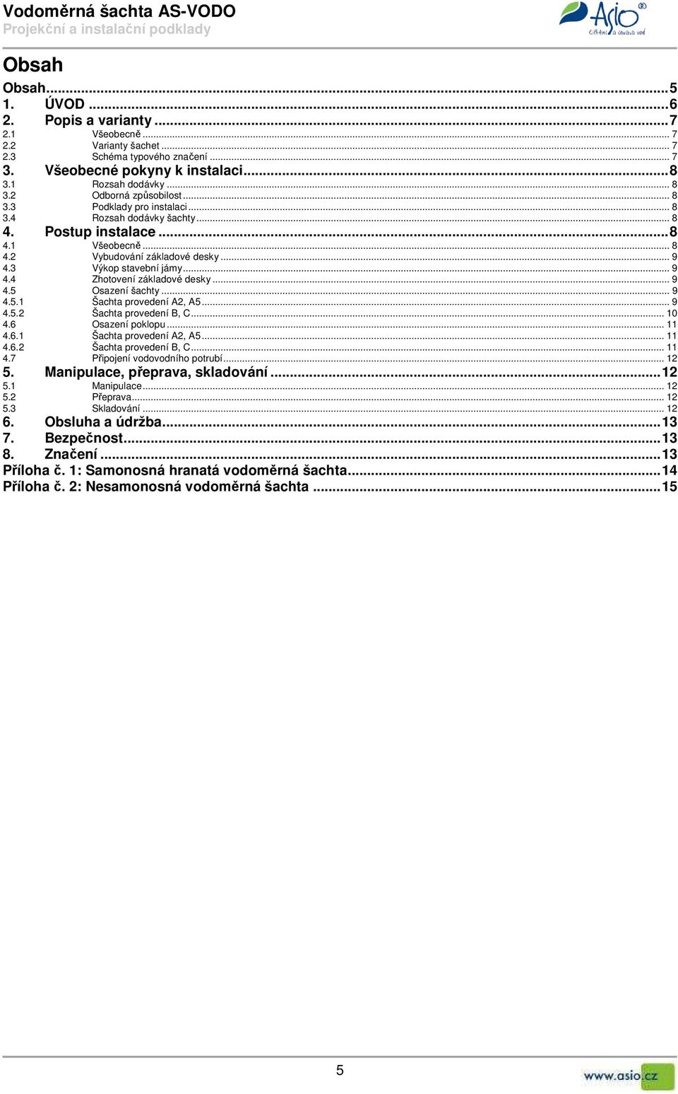 .. 9 4.5 Osazení šachty... 9 4.5.1 Šachta provedení A2, A5... 9 4.5.2 Šachta provedení B, C... 10 4.6 Osazení poklopu... 11 4.6.1 Šachta provedení A2, A5... 11 4.6.2 Šachta provedení B, C... 11 4.7 Připojení vodovodního potrubí.