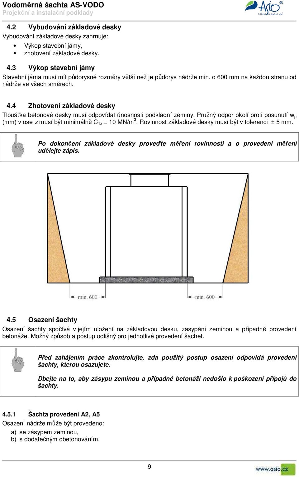 4 Zhotovení základové desky Tloušťka betonové desky musí odpovídat únosnosti podkladní zeminy. Pružný odpor okolí proti posunutí w p (mm) v ose z musí být minimálně C 1z = 10 MN/m 3.