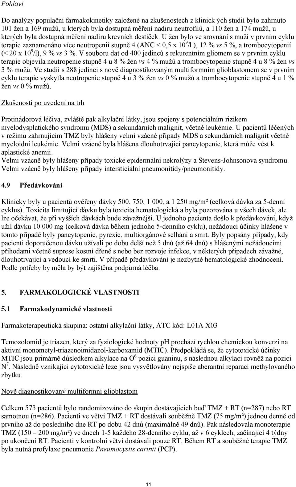 U žen bylo ve srovnání s muži v prvním cyklu terapie zaznamenáno více neutropenií stupně 4 (ANC < 0,5 x 10 9 /l ), 12 % vs 5 %, a trombocytopenií (< 20 x 10 9 /l), 9 % vs 3 %.