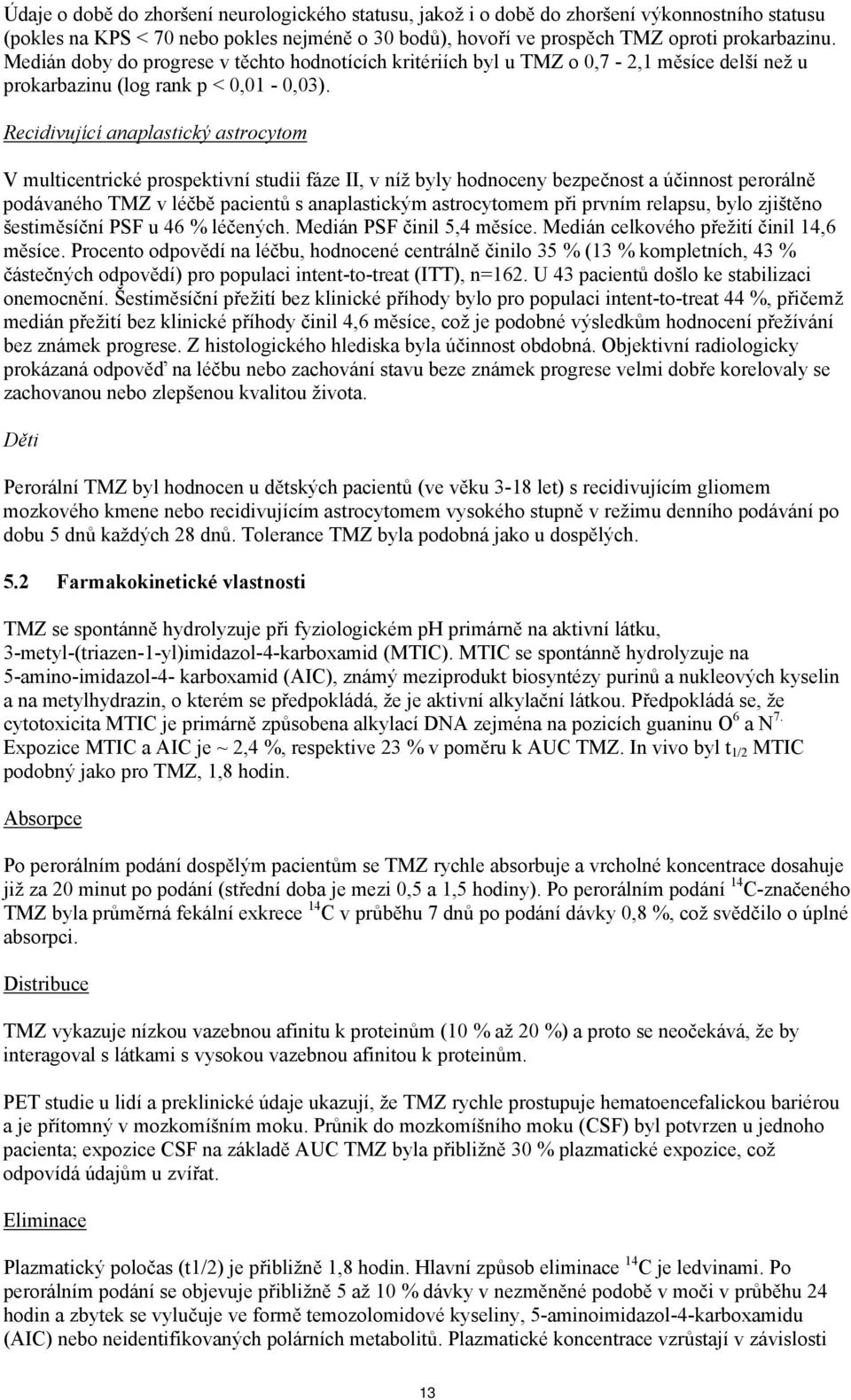 Recidivující anaplastický astrocytom V multicentrické prospektivní studii fáze II, v níž byly hodnoceny bezpečnost a účinnost perorálně podávaného TMZ v léčbě pacientů s anaplastickým astrocytomem