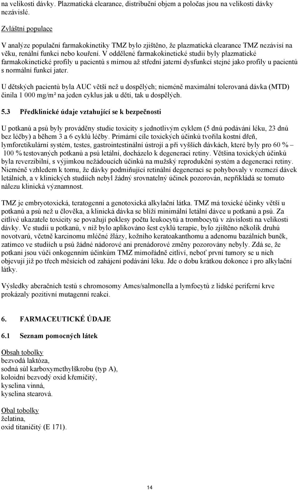 V oddělené farmakokinetické studii byly plazmatické farmakokinetické profily u pacientů s mírnou až střední jaterní dysfunkcí stejné jako profily u pacientů s normální funkcí jater.
