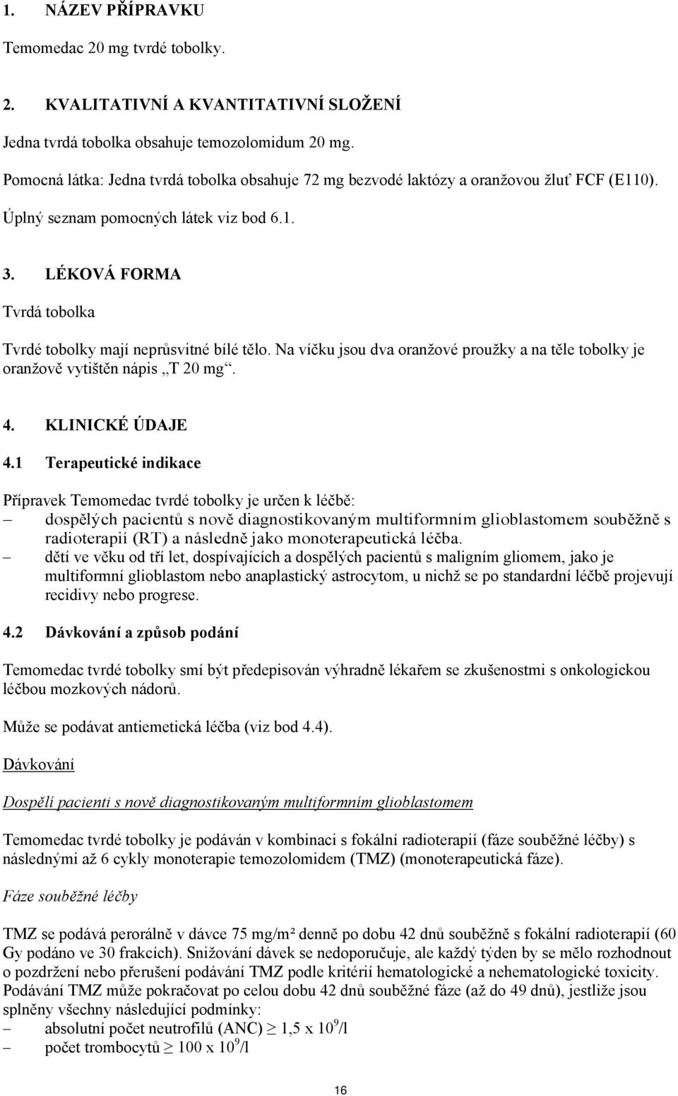LÉKOVÁ FORMA Tvrdá tobolka Tvrdé tobolky mají neprůsvitné bílé tělo. Na víčku jsou dva oranžové proužky a na těle tobolky je oranžově vytištěn nápis T 20 mg. 4. KLINICKÉ ÚDAJE 4.