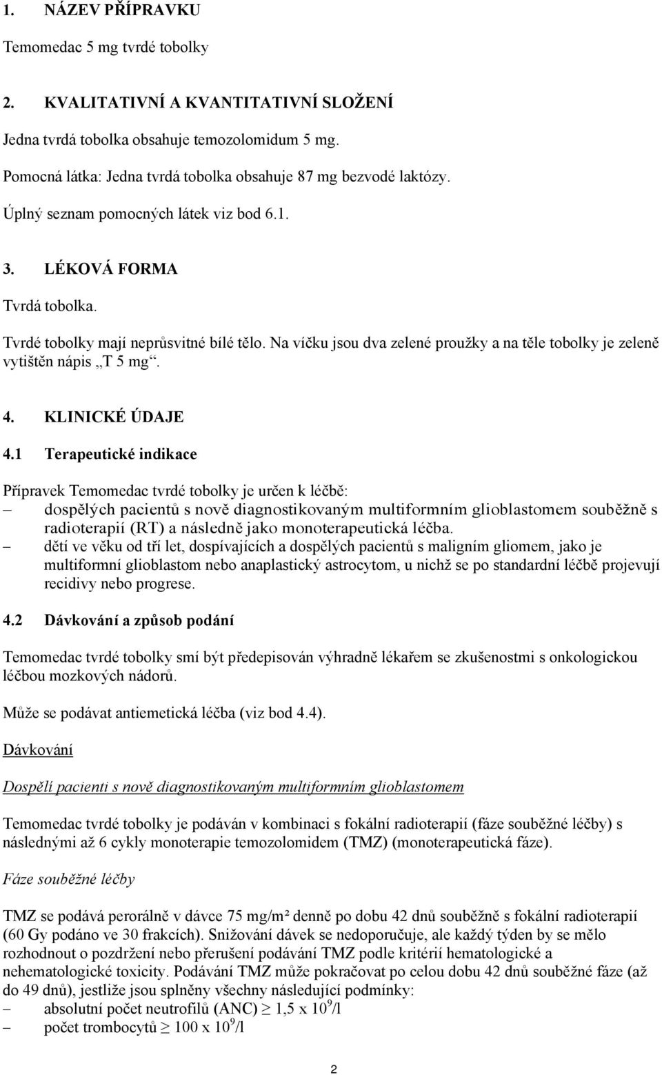 Na víčku jsou dva zelené proužky a na těle tobolky je zeleně vytištěn nápis T 5 mg. 4. KLINICKÉ ÚDAJE 4.