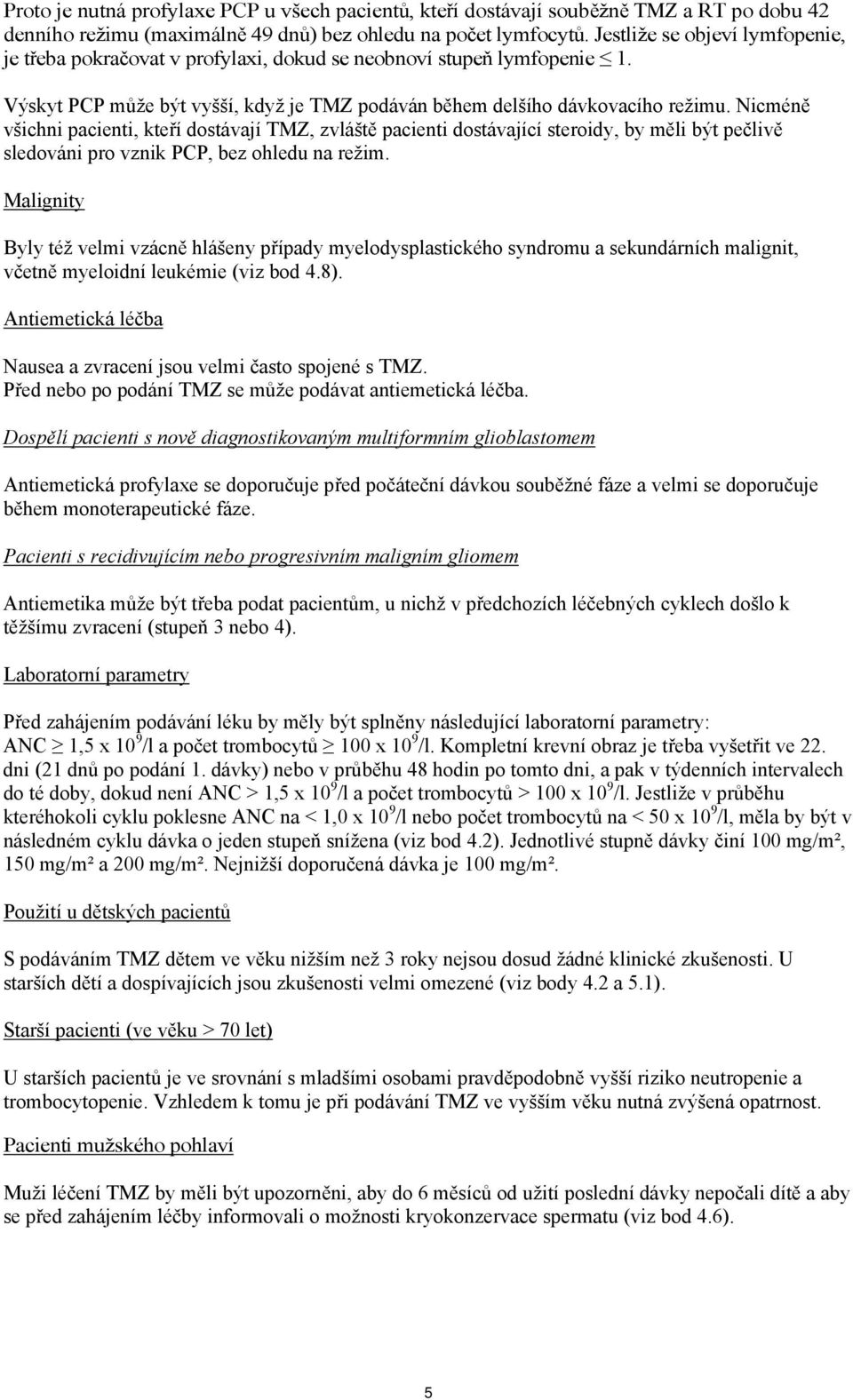 Nicméně všichni pacienti, kteří dostávají TMZ, zvláště pacienti dostávající steroidy, by měli být pečlivě sledováni pro vznik PCP, bez ohledu na režim.