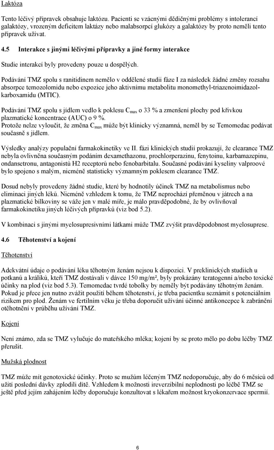 5 Interakce s jinými léčivými přípravky a jiné formy interakce Studie interakcí byly provedeny pouze u dospělých.