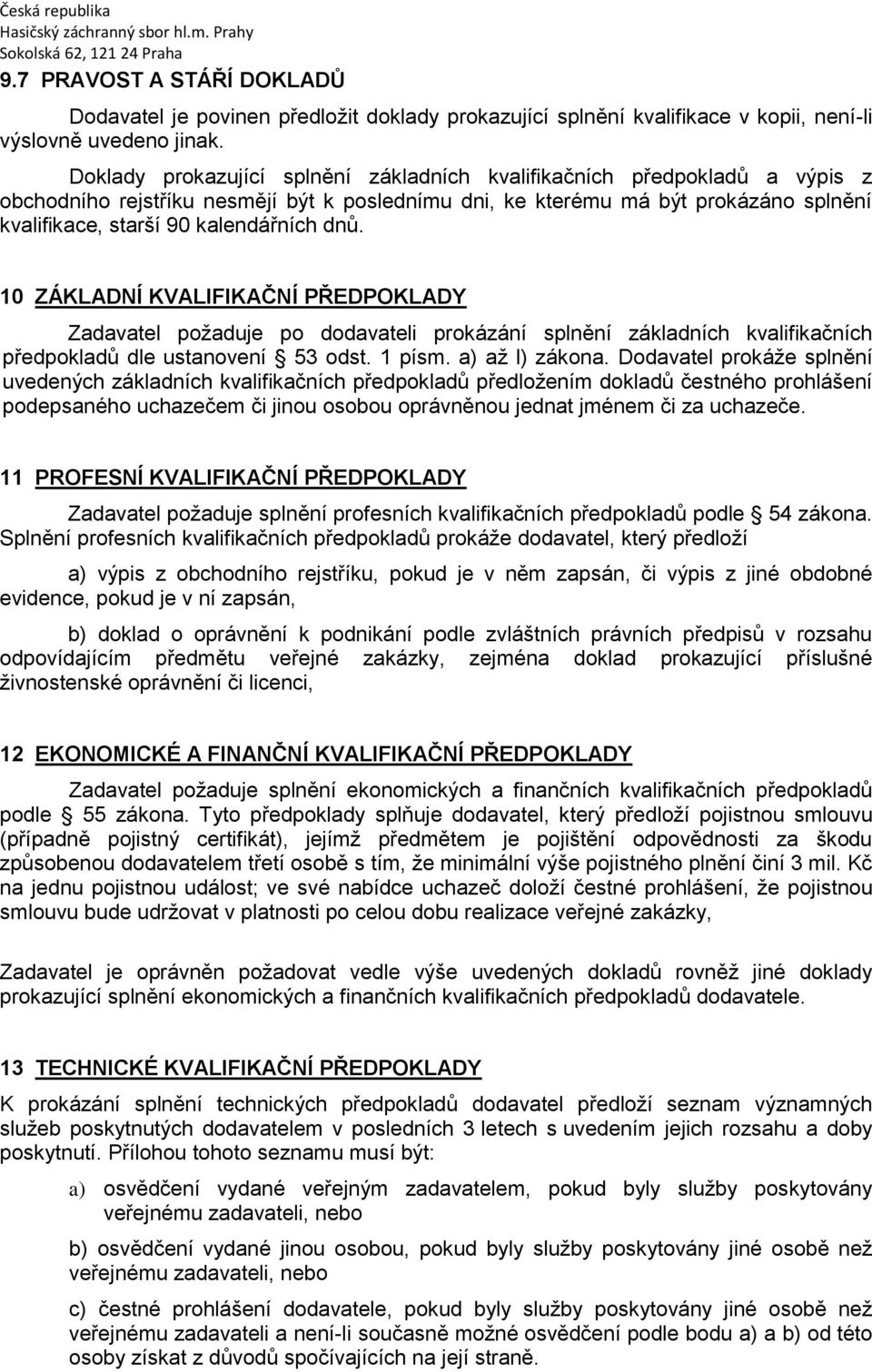 dnů. 10 ZÁKLADNÍ KVALIFIKAČNÍ PŘEDPOKLADY Zadavatel požaduje po dodavateli prokázání splnění základních kvalifikačních předpokladů dle ustanovení 53 odst. 1 písm. a) až l) zákona.