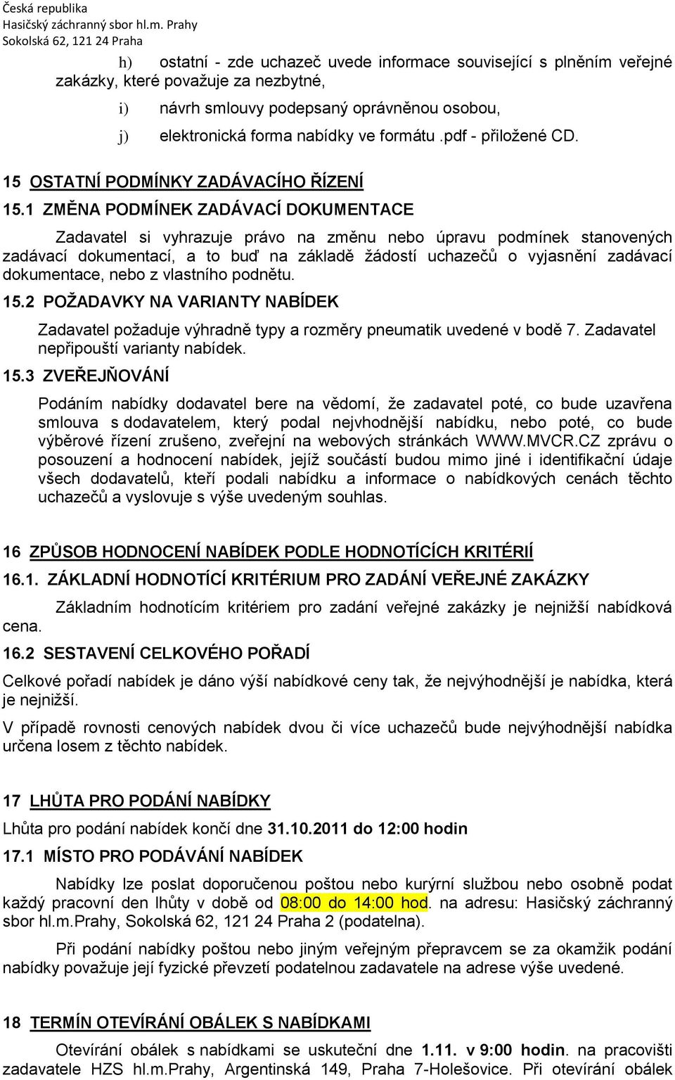 1 ZMĚNA PODMÍNEK ZADÁVACÍ DOKUMENTACE Zadavatel si vyhrazuje právo na změnu nebo úpravu podmínek stanovených zadávací dokumentací, a to buď na základě žádostí uchazečů o vyjasnění zadávací