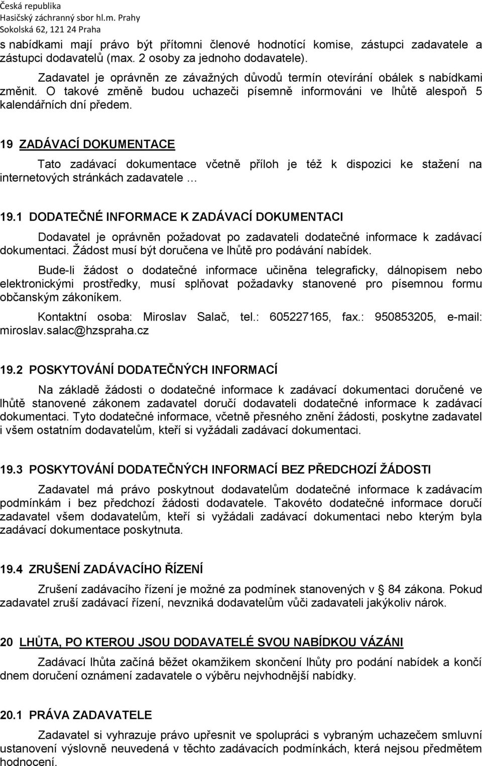 19 ZADÁVACÍ DOKUMENTACE Tato zadávací dokumentace včetně příloh je též k dispozici ke stažení na internetových stránkách zadavatele 19.