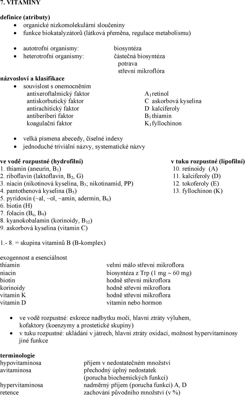 kalciferoly antiberiberi faktor BB1 thiamin koagulační faktor K 1 fyllochinon velká písmena abecedy, číselné indexy jednoduché triviální názvy, systematické názvy ve vodě rozpustné (hydrofilní) v