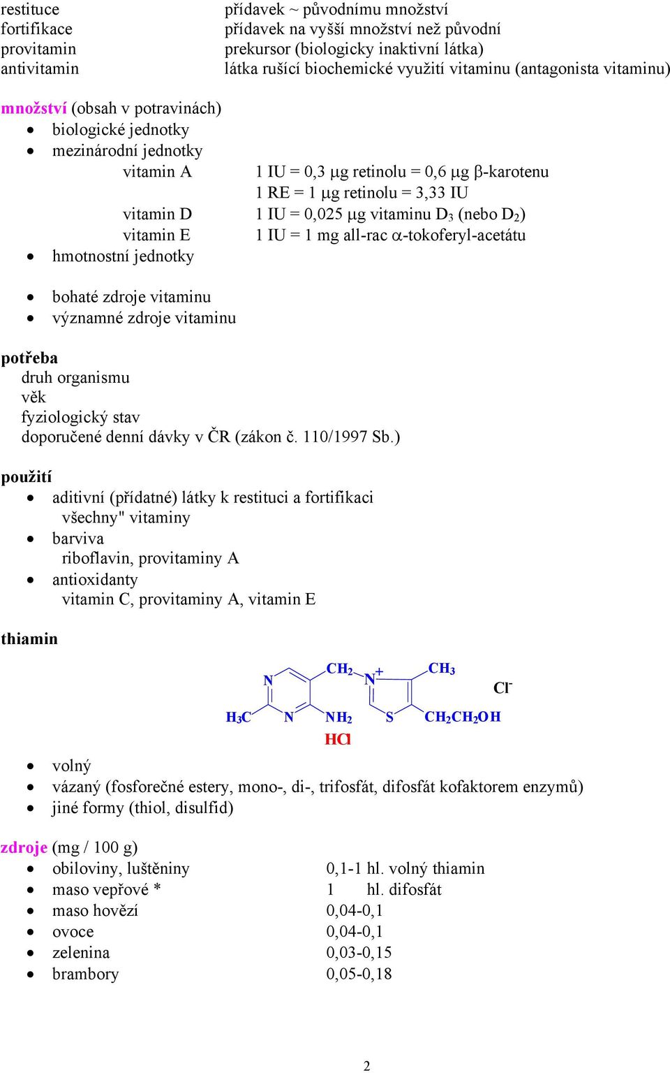 0,025 μg vitaminu D 3 (nebo D 2 ) vitamin E 1 IU = 1 mg all-rac α-tokoferyl-acetátu hmotnostní jednotky bohaté zdroje vitaminu významné zdroje vitaminu potřeba druh organismu věk fyziologický stav