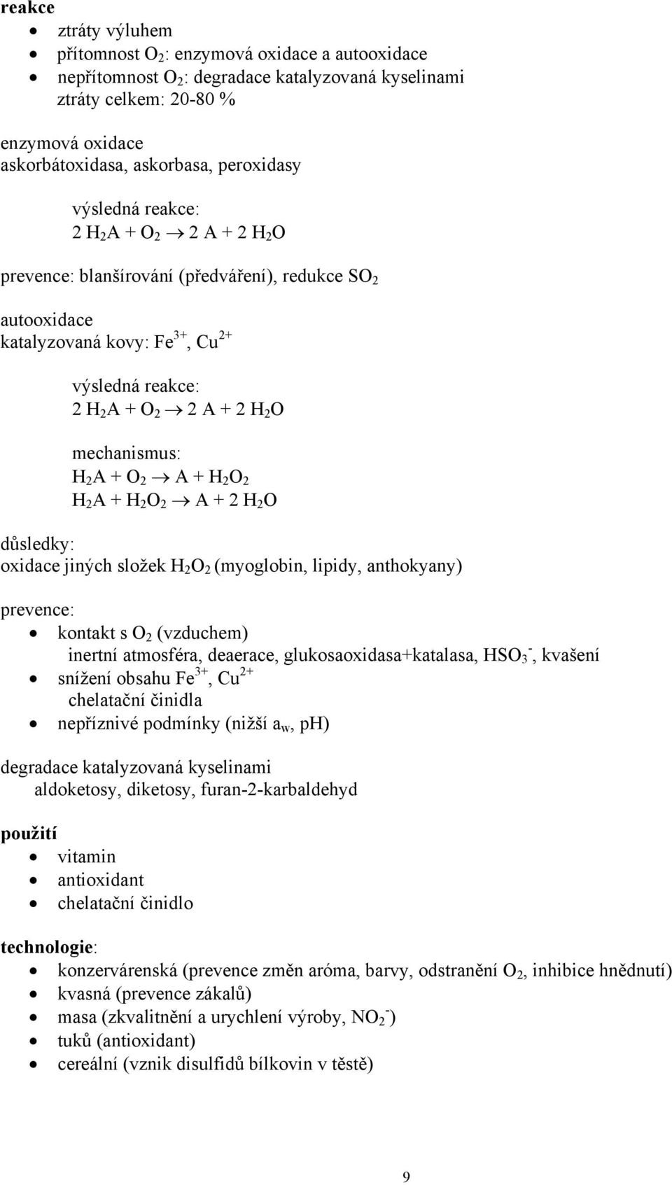 důsledky: oxidace jiných složek 2 2 (myoglobin, lipidy, anthokyany) prevence: kontakt s 2 (vzduchem) inertní atmosféra, deaerace, glukosaoxidasa+katalasa, S 3 -, kvašení snížení obsahu Fe 3+, Cu 2+