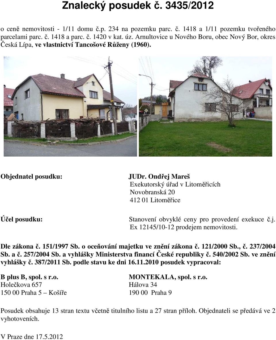 Ondřej Mareš Exekutorský úřad v Litoměřicích Novobranská 20 412 01 Litoměřice Stanovení obvyklé ceny pro provedení exekuce č.j. Ex 12145/10-12 prodejem nemovitosti. Dle zákona č. 151/1997 Sb.