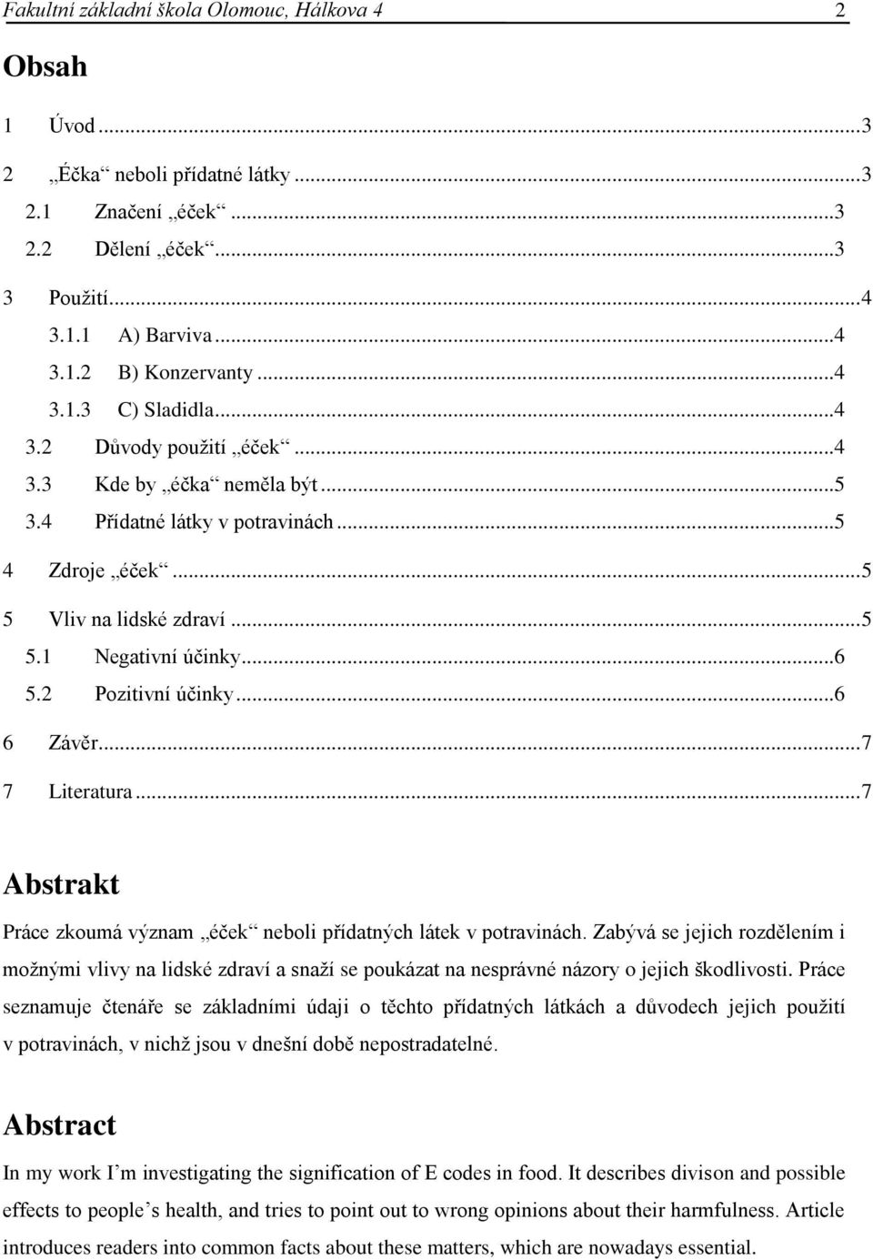 ..6 6 Závěr... 7 7 Literatura... 7 Abstrakt Práce zkoumá význam éček neboli přídatných látek v potravinách.