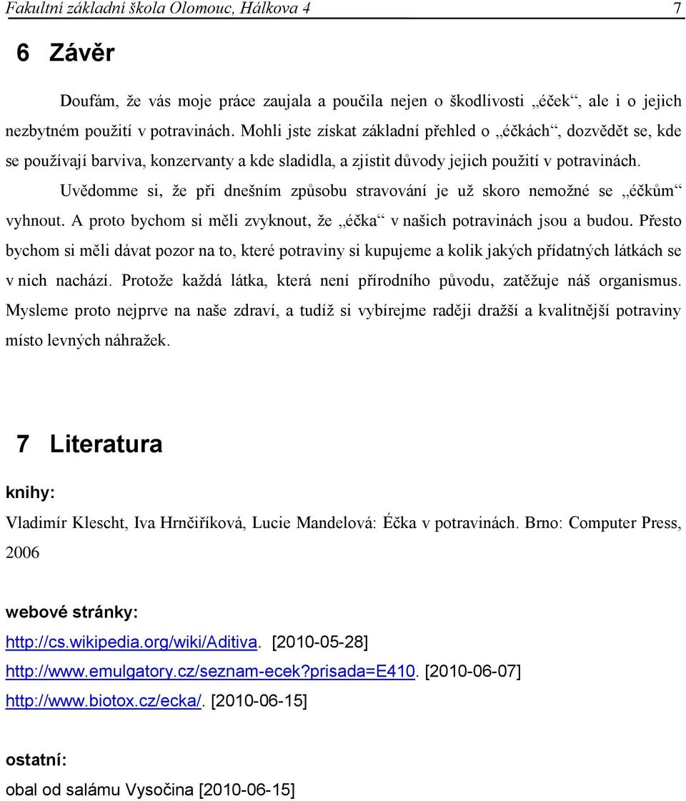 Uvědomme si, že při dnešním způsobu stravování je už skoro nemožné se éčkům vyhnout. A proto bychom si měli zvyknout, že éčka v našich potravinách jsou a budou.