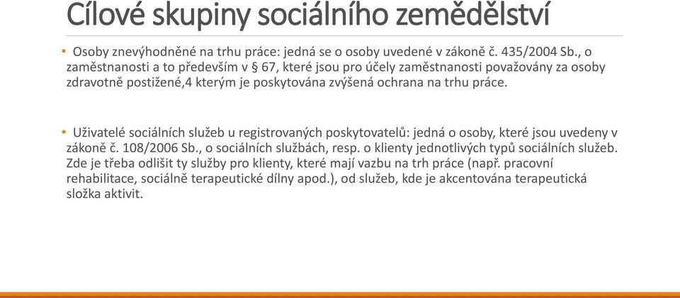 Uživatelé sociálních služeb u registrovaných poskytovatelů: jedná o osoby, které jsou uvedeny v zákoně č. 108/2006 Sb., o sociálních službách, resp.