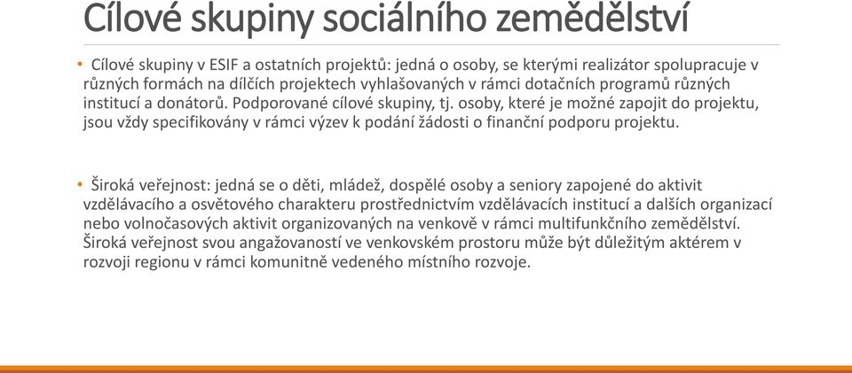 osoby, které je možné zapojit do projektu, jsou vždy specifikovány v rámci výzev k podání žádosti o finanční podporu projektu.