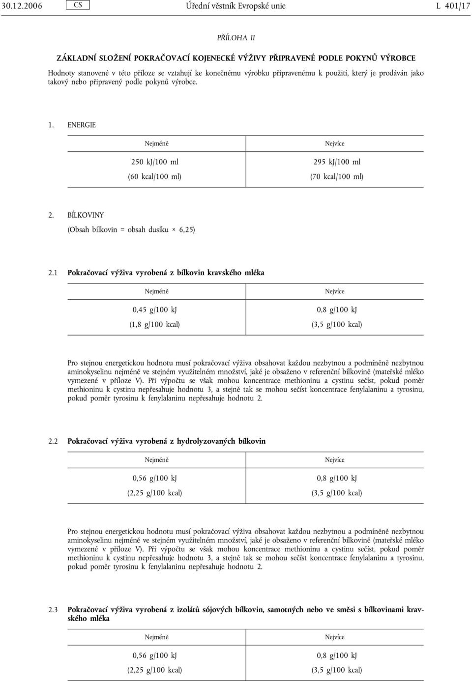 připravenému k použití, který je prodáván jako takový nebo připravený podle pokynů výrobce. 1. ENERGIE 250 kj/100 ml 295 kj/100 ml (60 kcal/100 ml) (70 kcal/100 ml) 2.