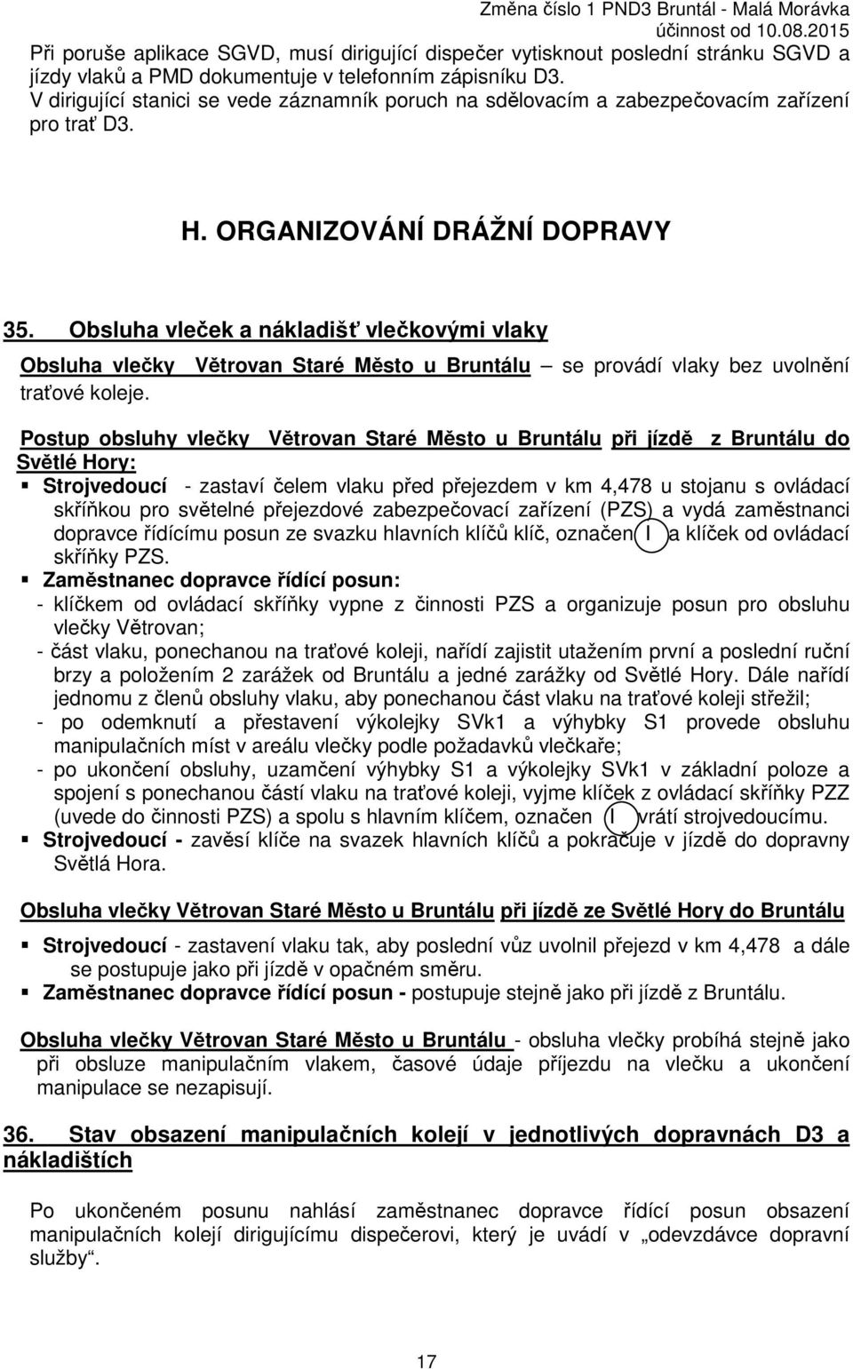 Obsluha vleček a nákladišť vlečkovými vlaky Obsluha vlečky Větrovan Staré Město u Bruntálu se provádí vlaky bez uvolnění traťové koleje.