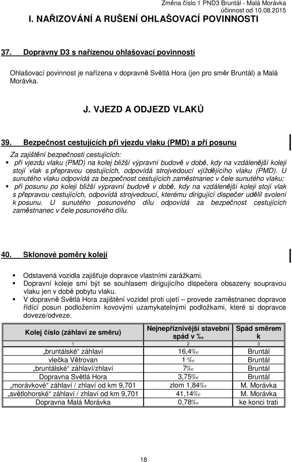 Bezpečnost cestujících při vjezdu vlaku (PMD) a při posunu Za zajištění bezpečnosti cestujících: při vjezdu vlaku (PMD) na kolej bližší výpravní budově v době, kdy na vzdálenější koleji stojí vlak s
