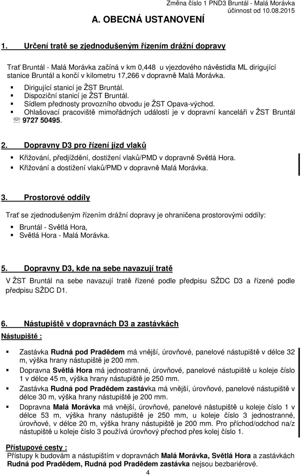 Morávka. Dirigující stanicí je ŽST Bruntál. Dispoziční stanicí je ŽST Bruntál. Sídlem přednosty provozního obvodu je ŽST Opava-východ.