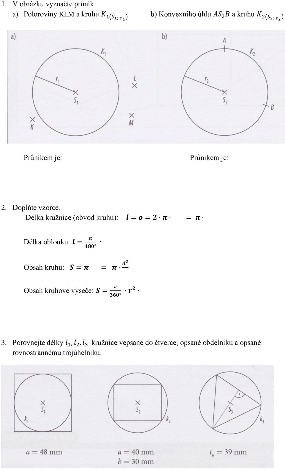 Délka kružnice (obvod kruhu): l = o = 2 π = π Délka oblouku: l = π 180 Obsah kruhu: S = π = π d2 Obsah