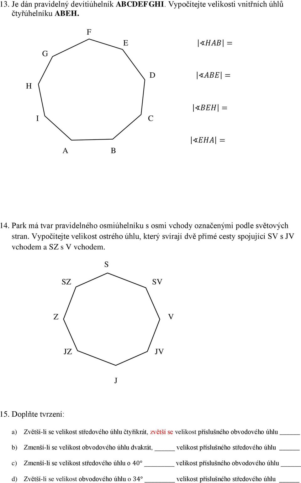 Vypočítejte velikost ostrého úhlu, který svírají dvě přímé cesty spojující SV s JV vchodem a SZ s V vchodem. S SZ SV Z V JZ JV J 15.