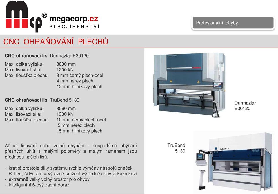 tloušťka plechu: 3060 mm 1300 kn 10 mm černý plech-ocel 5 mm nerez plech 15 mm hliníkový plech Durmazlar E30120 Ať už lisování nebo volné ohýbání - hospodárné ohýbání přesných úhlů s