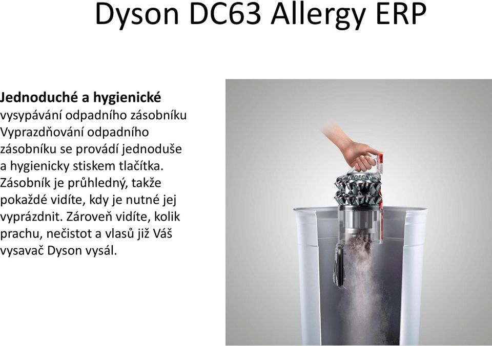 Zásobník je průhledný, takže pokaždé vidíte, kdy je nutné jej vyprázdnit.