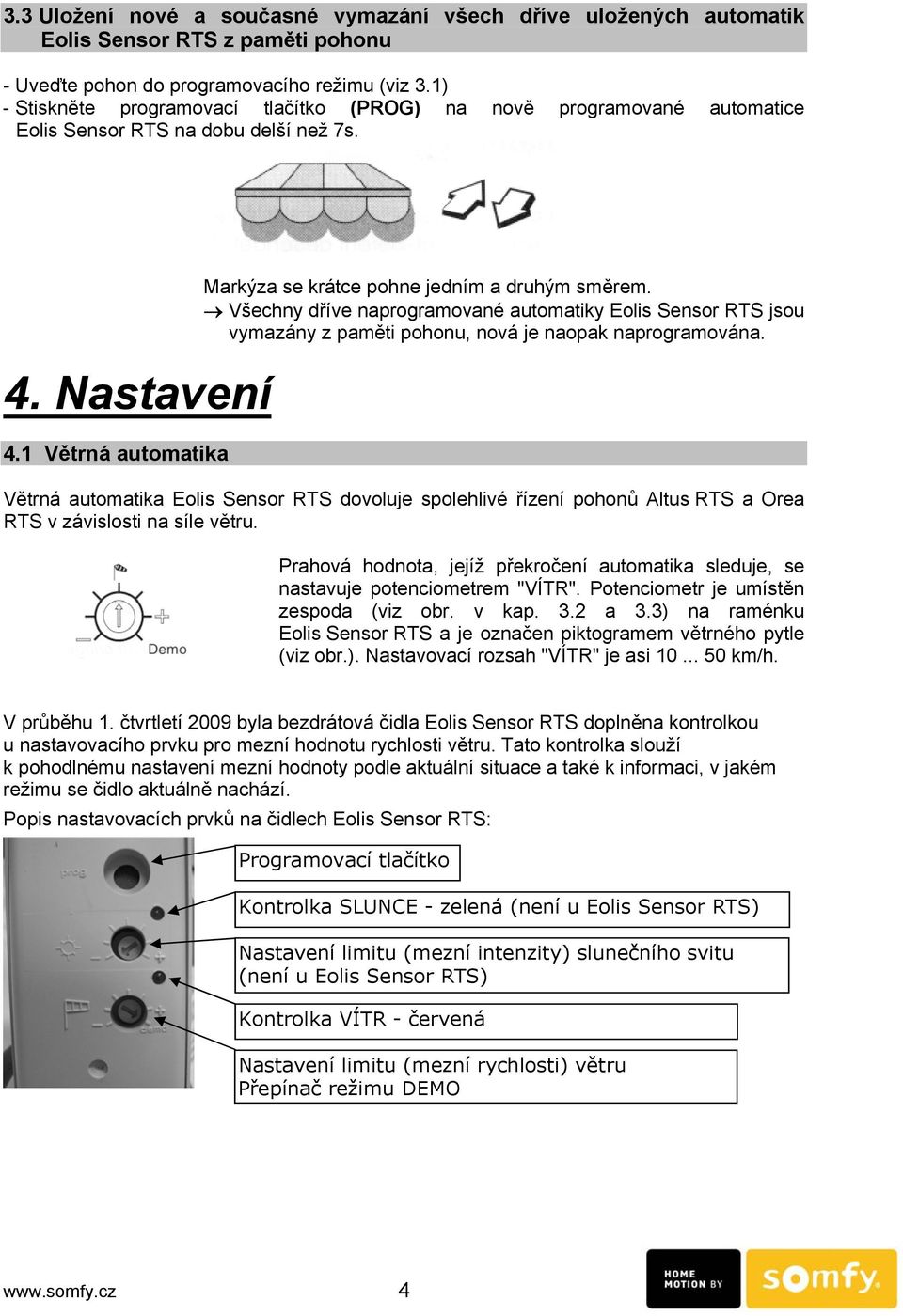 1 Větrná automatika Všechny dříve naprogramované automatiky Eolis Sensor RTS jsou vymazány z paměti pohonu, nová je naopak naprogramována.