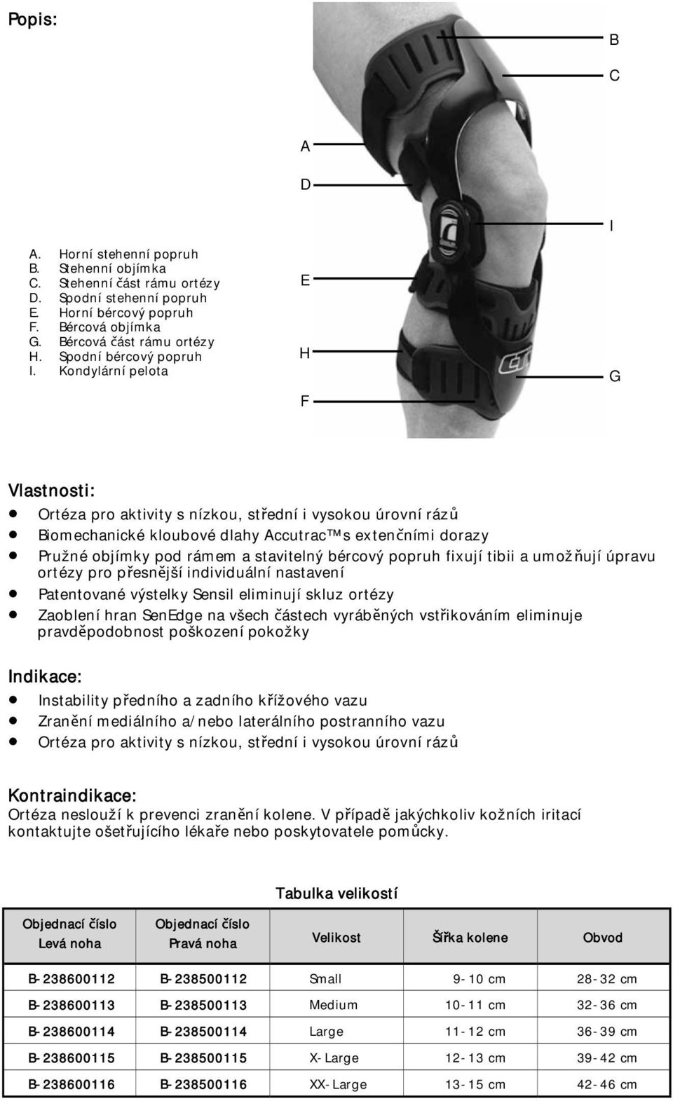Kondylární pelota E H F I G Vlastnosti: Ortéza pro aktivity s nízkou, stední i vysokou úrovní ráz Biomechanické kloubové dlahy Accutrac s extenními dorazy Pružné objímky pod rámem a stavitelný