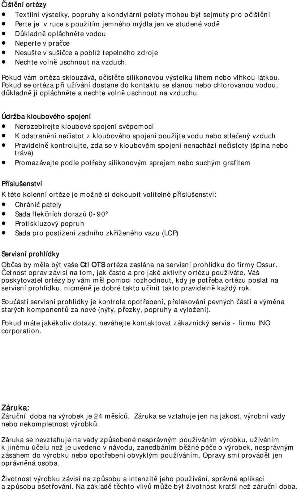 Pokud se ortéza pi užívání dostane do kontaktu se slanou nebo chlorovanou vodou, dkladn ji opláchnte a nechte voln uschnout na vzduchu.